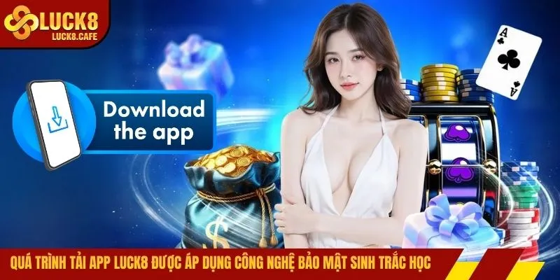 Quá trình tải app LUCK8 được áp dụng công nghệ bảo mật sinh trắc học 