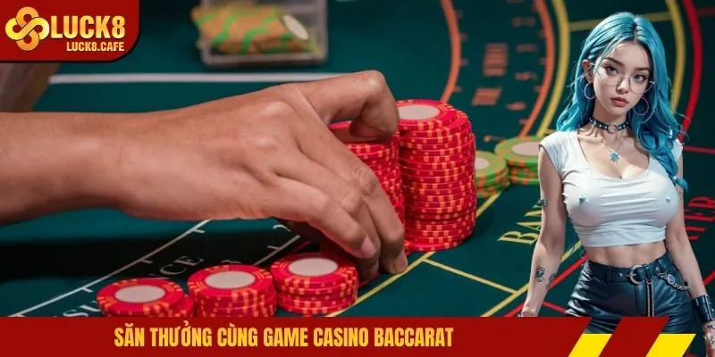 Săn thưởng cùng game casino Baccarat