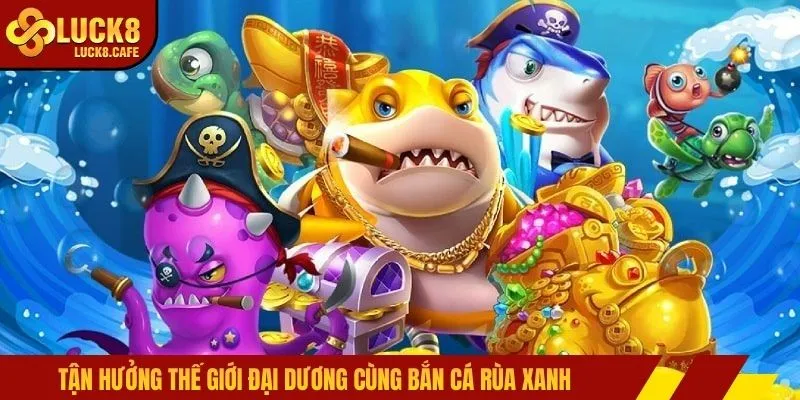 Tận hưởng thế giới đại dương cùng bắn cá rùa xanh